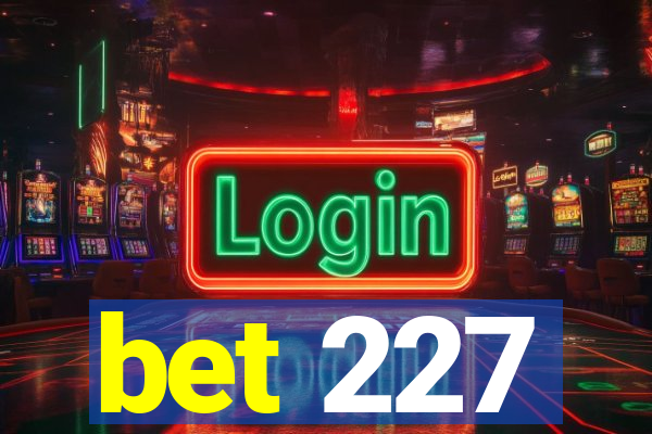 bet 227